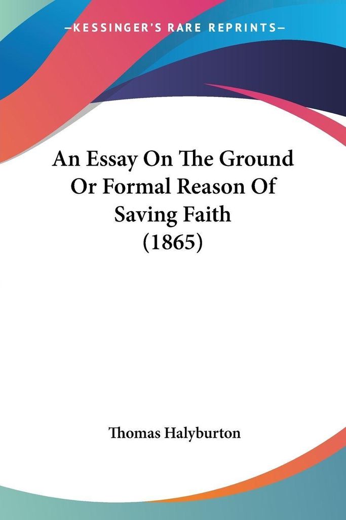 An Essay On The Ground Or Formal Reason Of Saving Faith (1865)