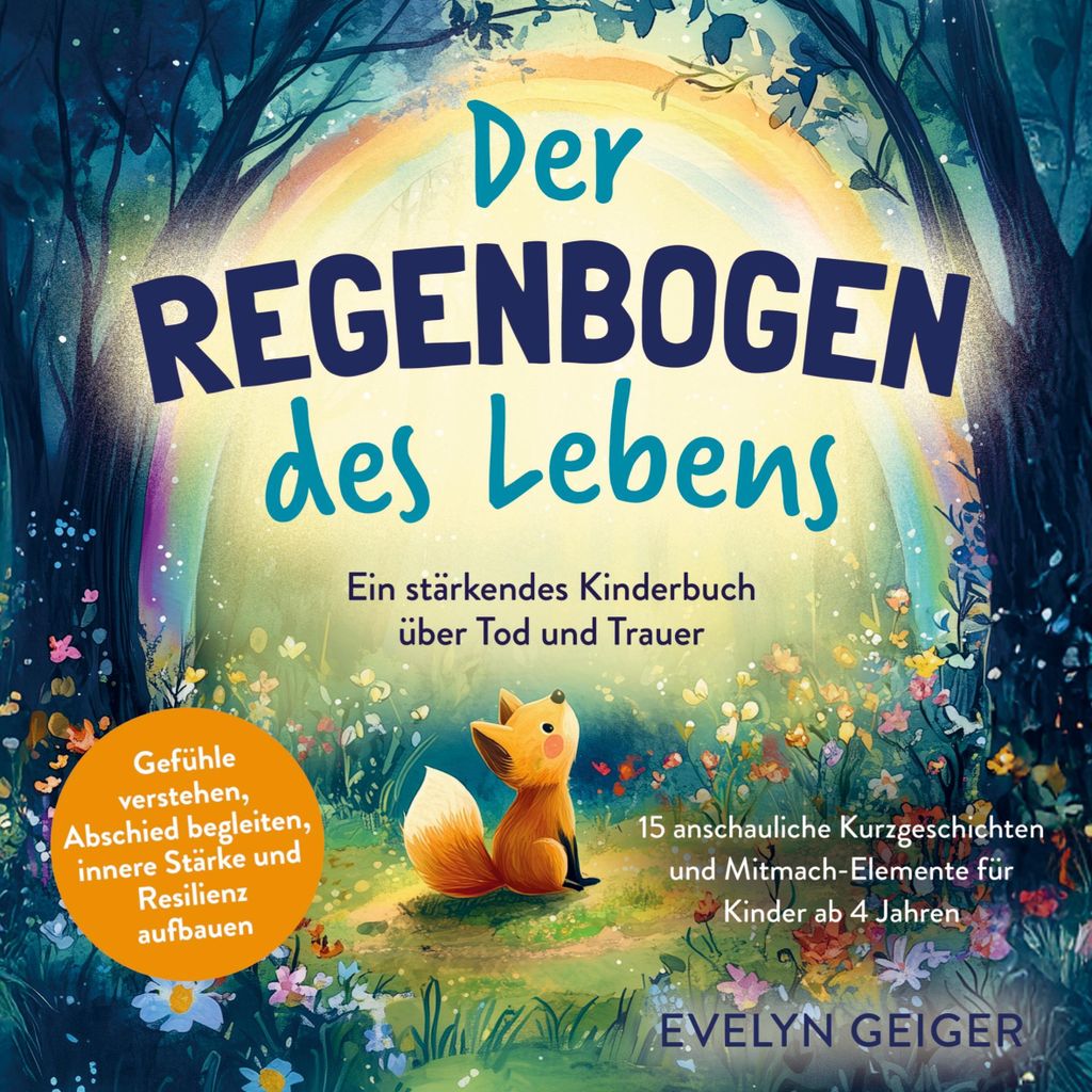 Ein stärkendes Kinderbuch über Tod und Trauer | Der Regenbogen des Lebens | 15 anschauliche Kurzgeschichten & Mitmach-Elemente für Kinder ab 4 J...