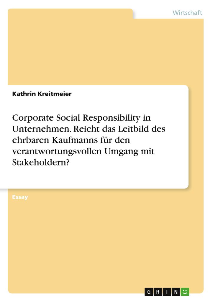 Corporate Social Responsibility in Unternehmen. Reicht das Leitbild des ehrbaren Kaufmanns für den verantwortungsvollen Umgang mit Stakeholdern?
