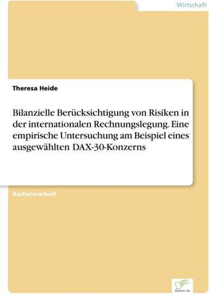 Bilanzielle Berücksichtigung von Risiken in der internationalen Rechnungslegung. Eine empirische Untersuchung am Beispiel eines ausgewählten DAX-...