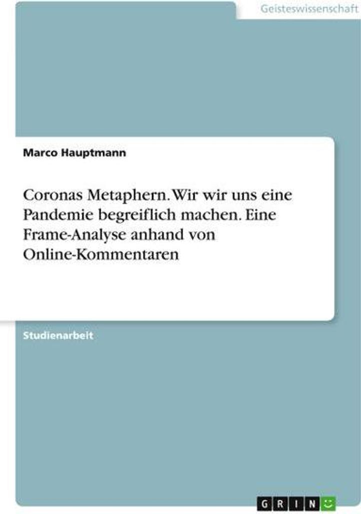 Coronas Metaphern. Wir wir uns eine Pandemie begreiflich machen. Eine Frame-Analyse anhand von Online-Kommentaren