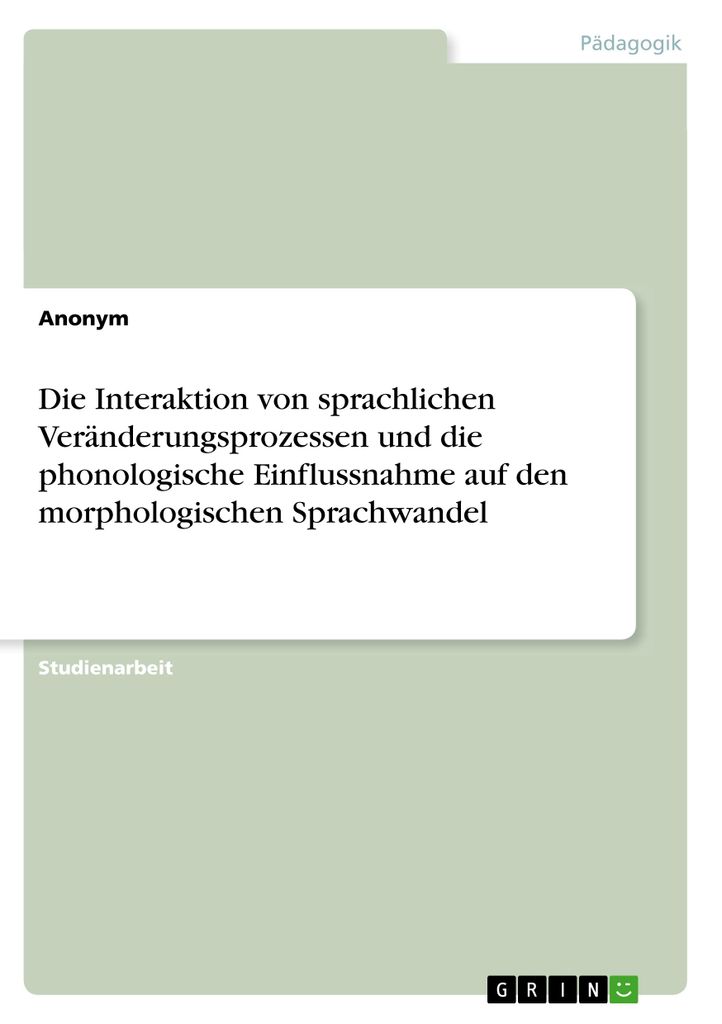 Die Interaktion von sprachlichen Veränderungsprozessen und die phonologische Einflussnahme auf den morphologischen Sprachwandel