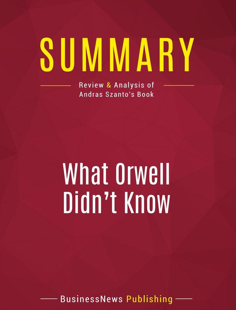 Summary: What Orwell Didn't Know