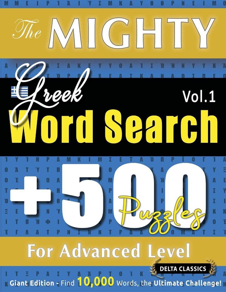 The Mighty Greek Word Search - 500 Puzzles For Advanced Level - Delta Classics - Giant Edition - Find 10,000 Words, The Ultimate Challenge!