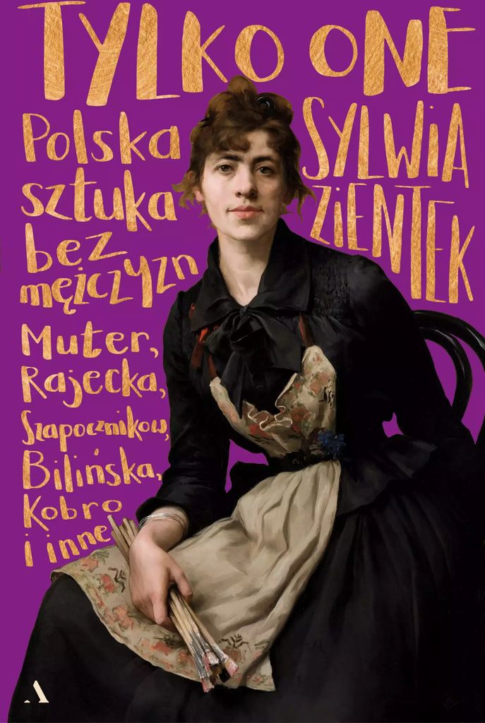 Tylko one Polska sztuka bez mężczyzn - Sylwia Zientek (Literatur, Kunst auf Polnisch)