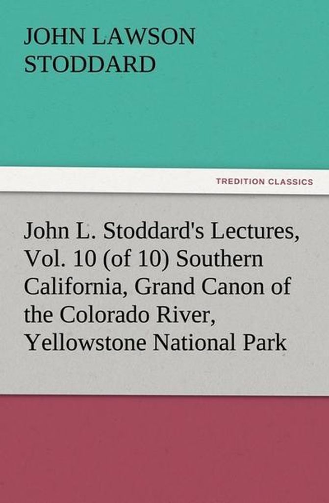 John L. Stoddards Vorlesungen, Band 10 (von 10) Südkalifornien, Grand Canon des Colorado River, Yellowstone National Park