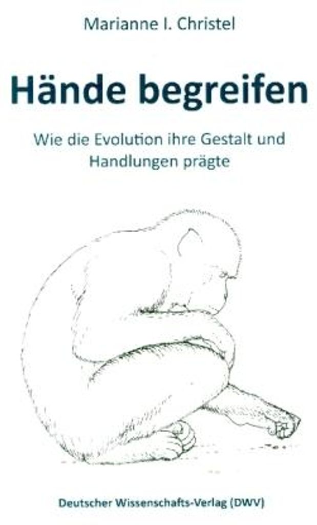 Hände begreifen. Wie die Evolution ihre Gestalt und Handlungen prägte