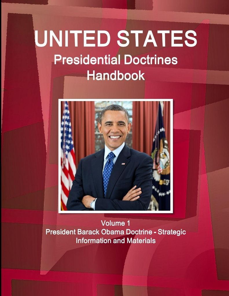 US Presidential Doctrines Handbook - Volume 1 President Barack Obama Doctrine - Strategic Information and Materials