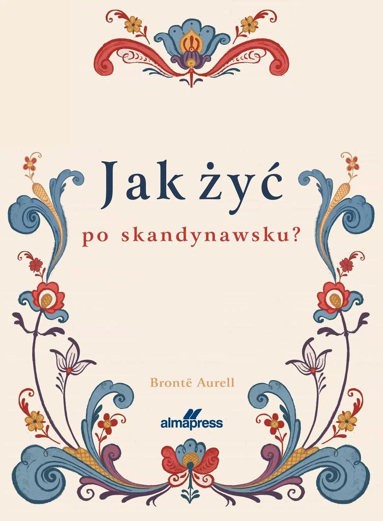 Alma-Press - Jak Żyć Po Skandynawsku: Szczęście, Design I Hygge