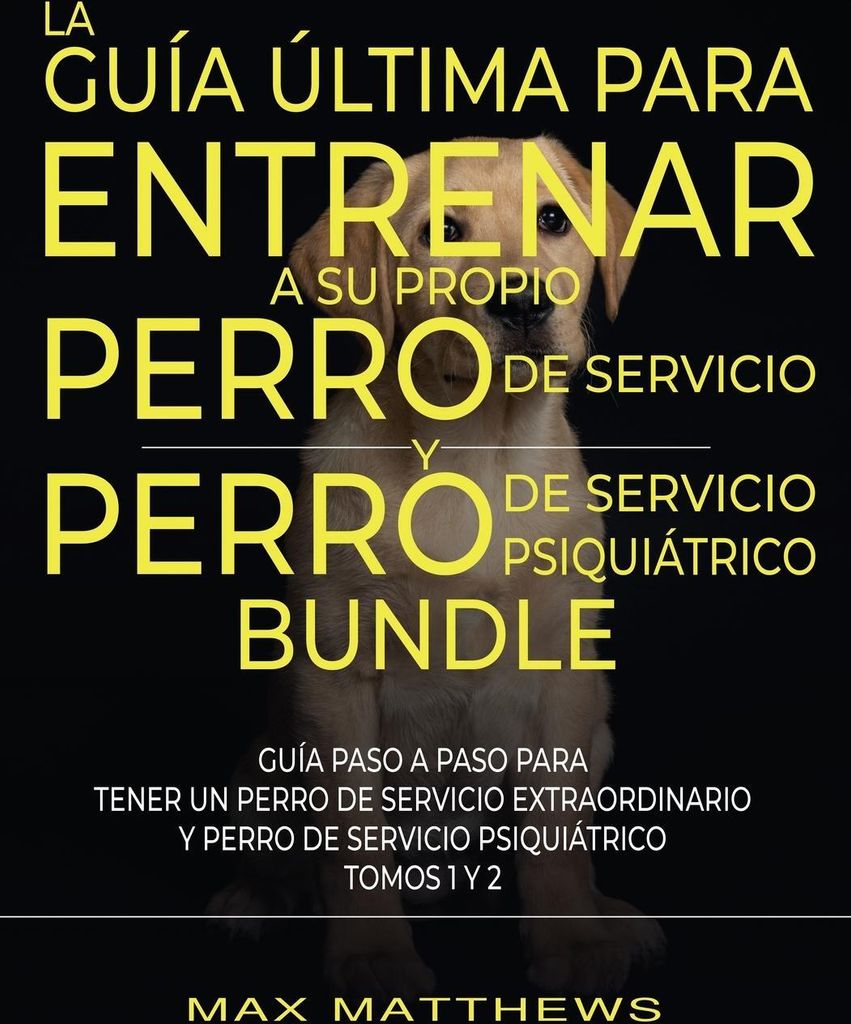 La Guía Última Para Entrenar A Su Propio Perro De Servicio Y Perro De Servicio Psiquiátrico (2 Libros En 1)