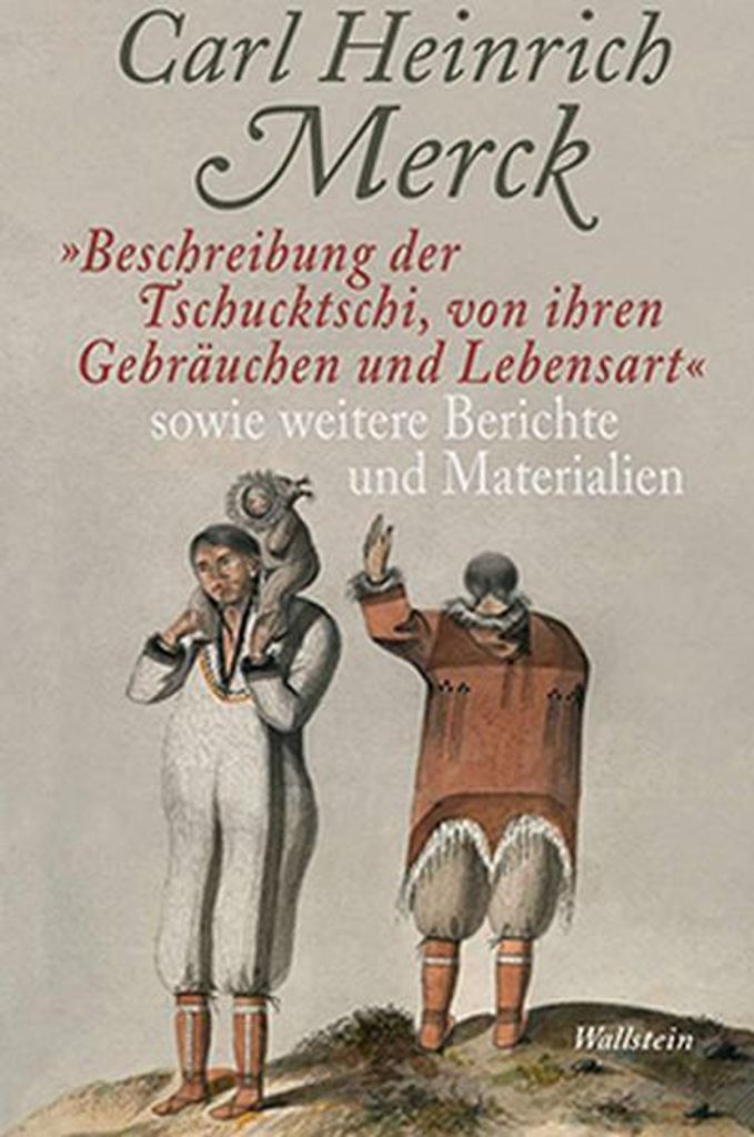 'Beschreibung der Tschucktschi, von ihren Gebräuchen und Lebensart' sowie weitere Berichte und Materialien