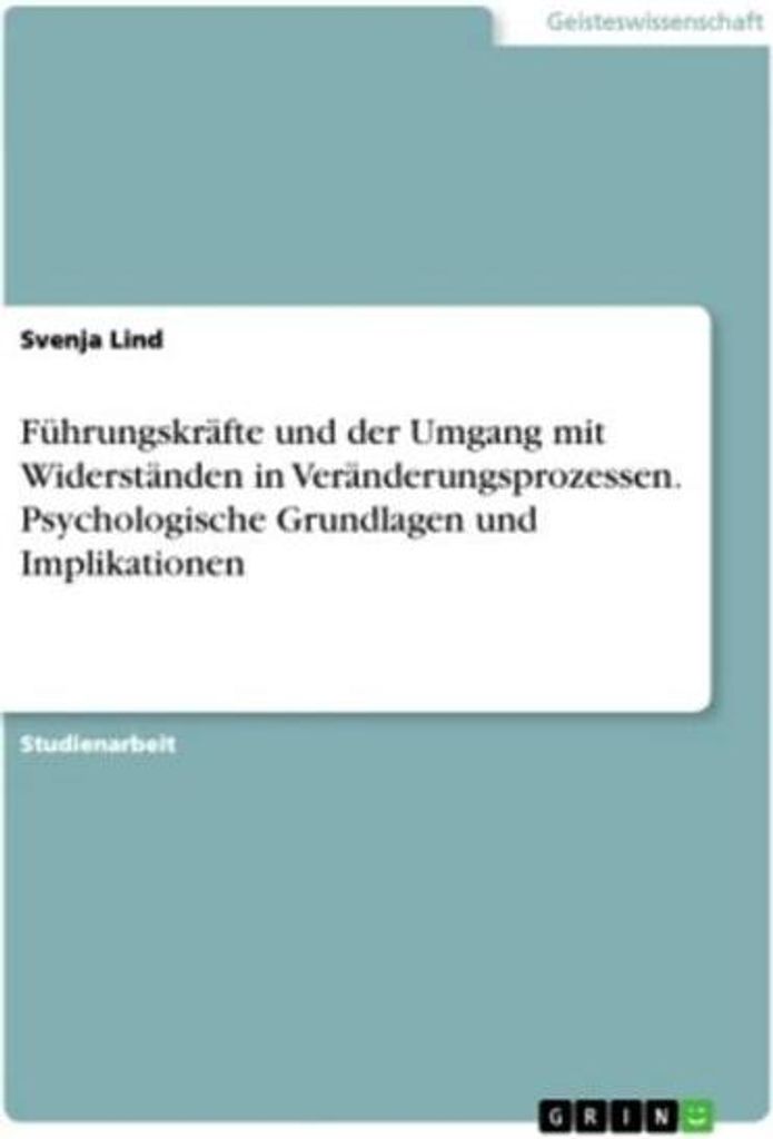 Führungskräfte und der Umgang mit Widerständen in Veränderungsprozessen. Psychologische Grundlagen und Implikationen
