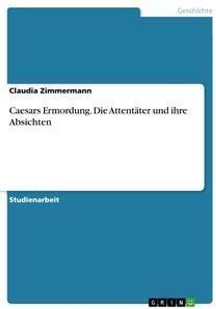 Caesars Ermordung. Die Attentäter und ihre Absichten