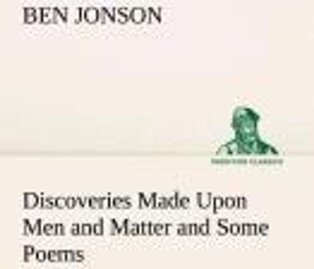 Discoveries Made Upon Men and Matter and Some Poems