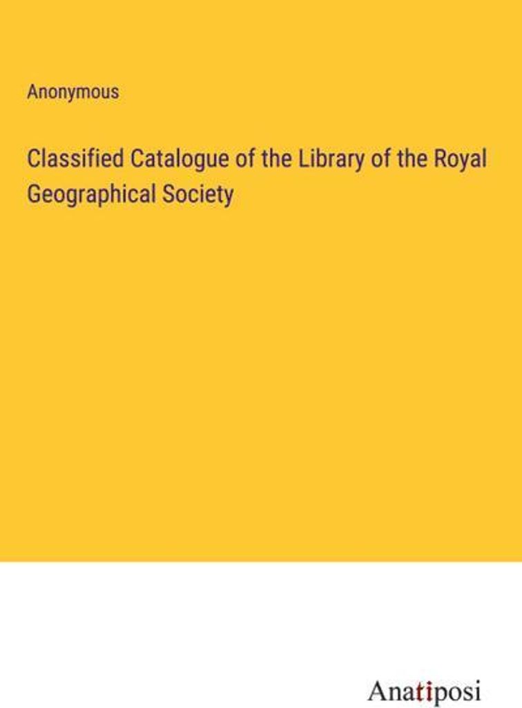 Classified Catalogue of the Library of the Royal Geographical Society