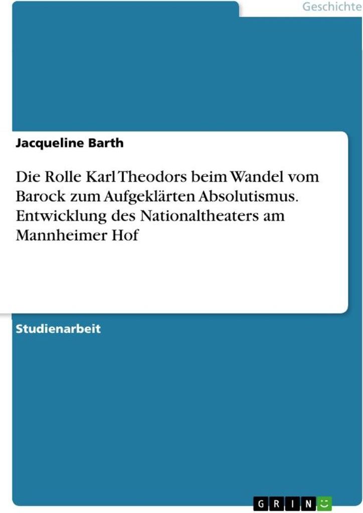 Die Rolle Karl Theodors beim Wandel vom Barock zum Aufgeklärten Absolutismus. Entwicklung des Nationaltheaters am Mannheimer Hof