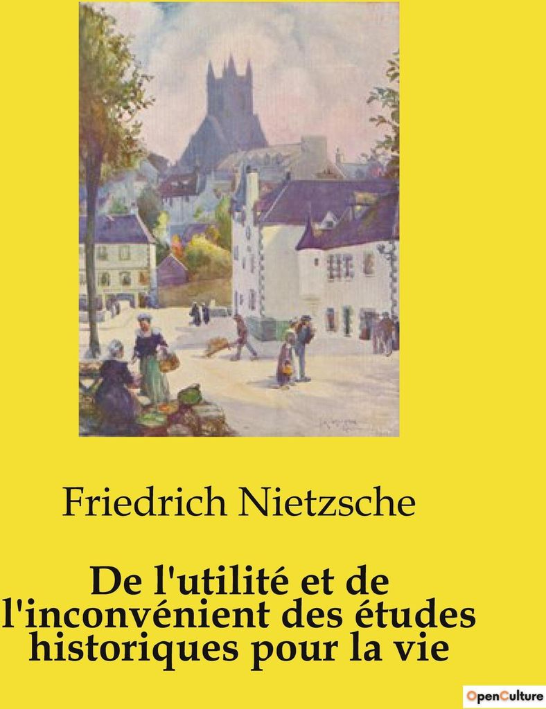 De l'utilité et de l'inconvénient des études historiques pour la vie