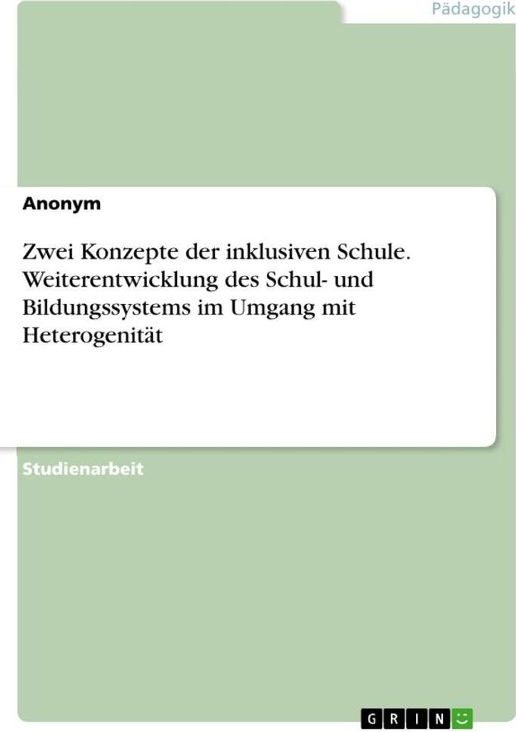 Zwei Konzepte der inklusiven Schule. Weiterentwicklung des Schul- und Bildungssystems im Umgang mit Heterogenität