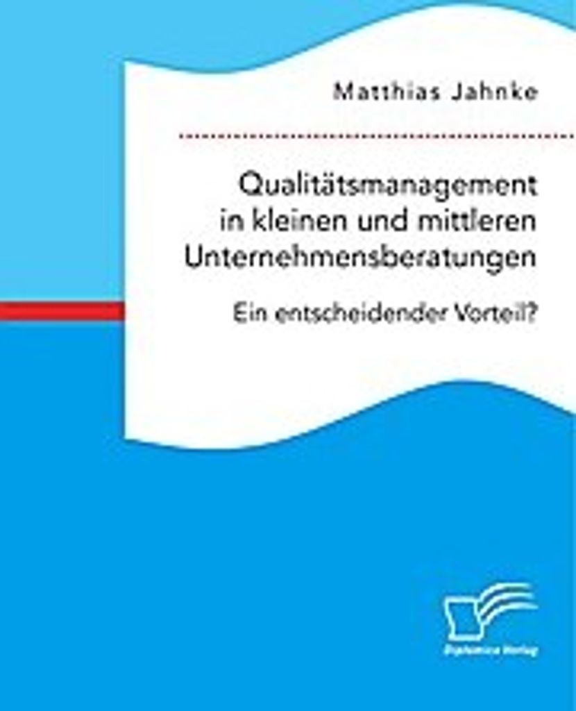 Qualitätsmanagement in kleinen und mittleren Unternehmensberatungen. Ein entscheidender Vorteil?