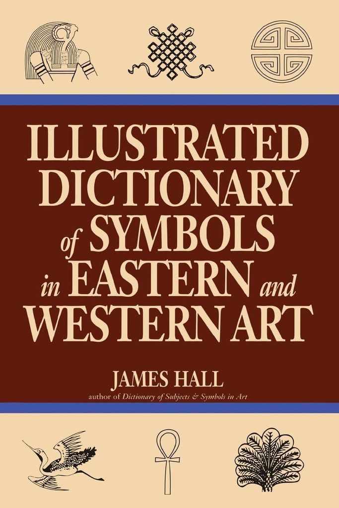 Illustrated Dictionary Of Symbols In Eastern And Western Art. Hall, James.