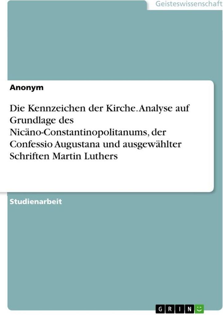 Die Kennzeichen der Kirche. Analyse auf Grundlage des Nicäno-Constantinopolitanums, der Confessio Augustana und ausgewählter Schriften Martin Lut...