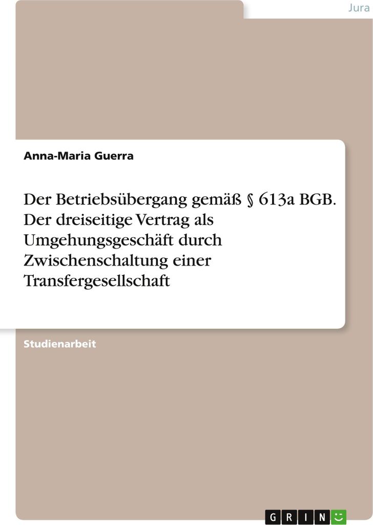 Der Betriebsübergang gemäß § 613a BGB. Der dreiseitige Vertrag als Umgehungsgeschäft durch Zwischenschaltung einer Transfergesellschaft
