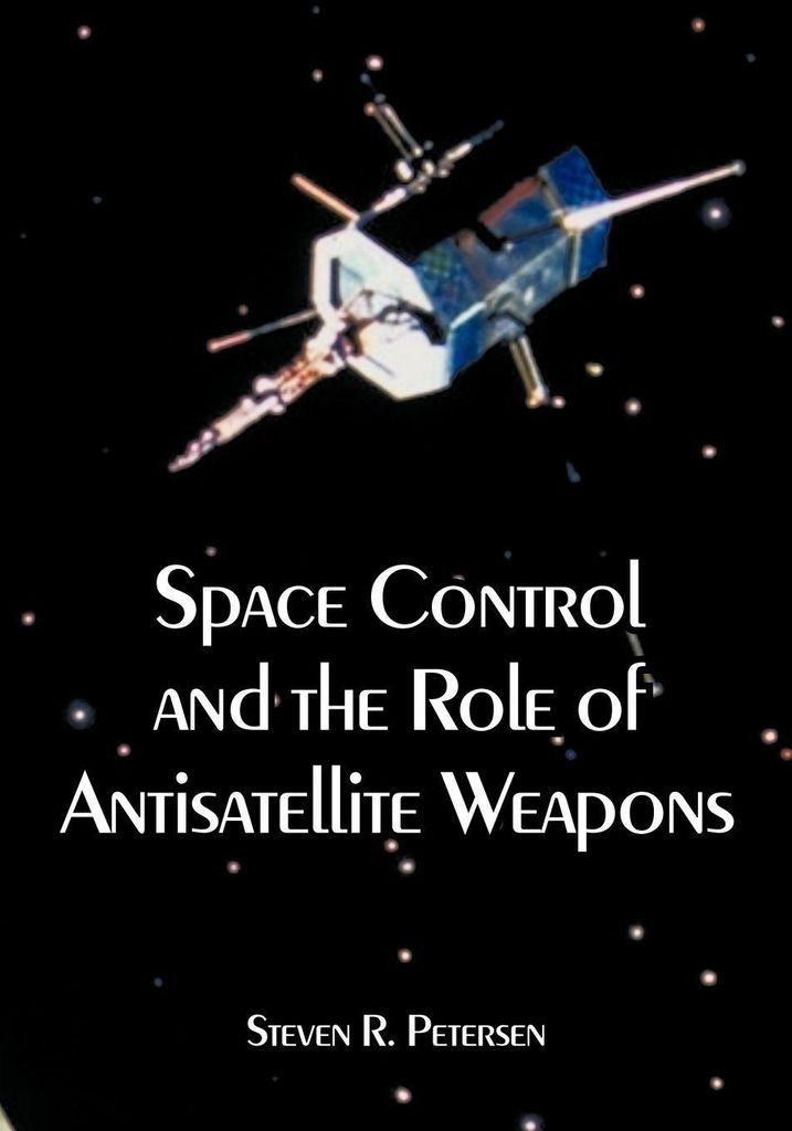 Space Control and the Role of Antisatellite Weapons. Petersen, Steven, R..=