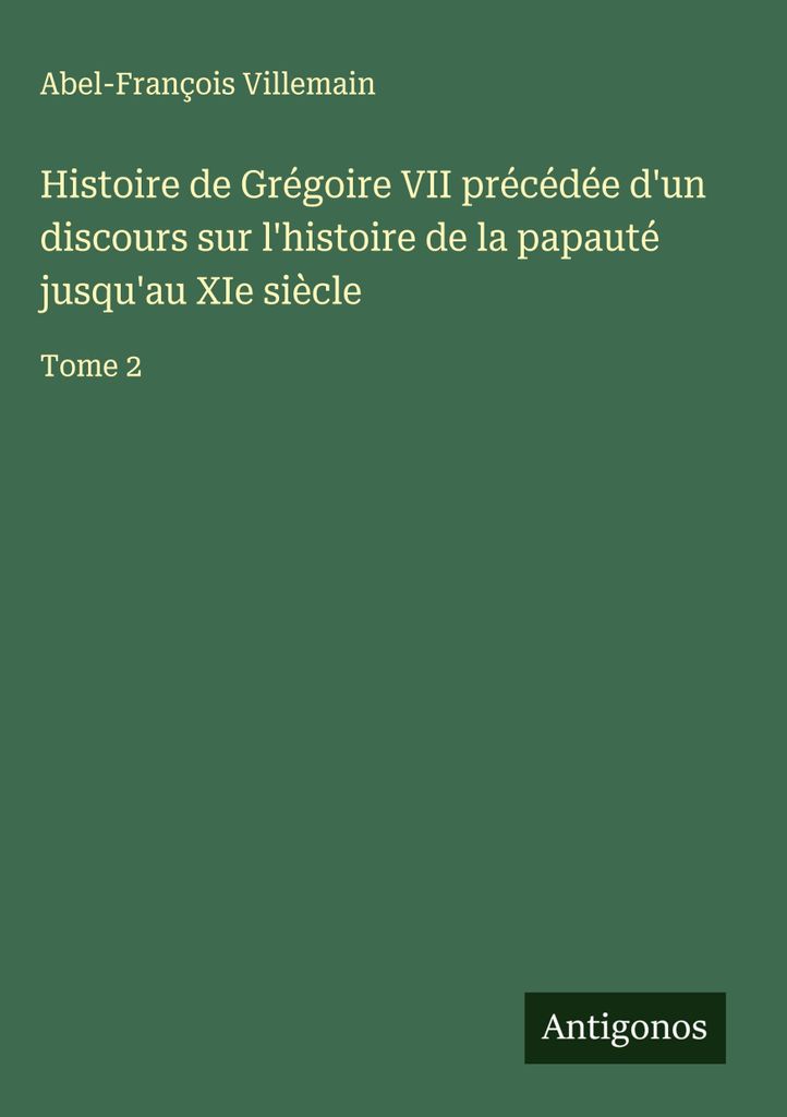History of Gregory VII preceded by an discourse on the history of the papacity up to the XIth century