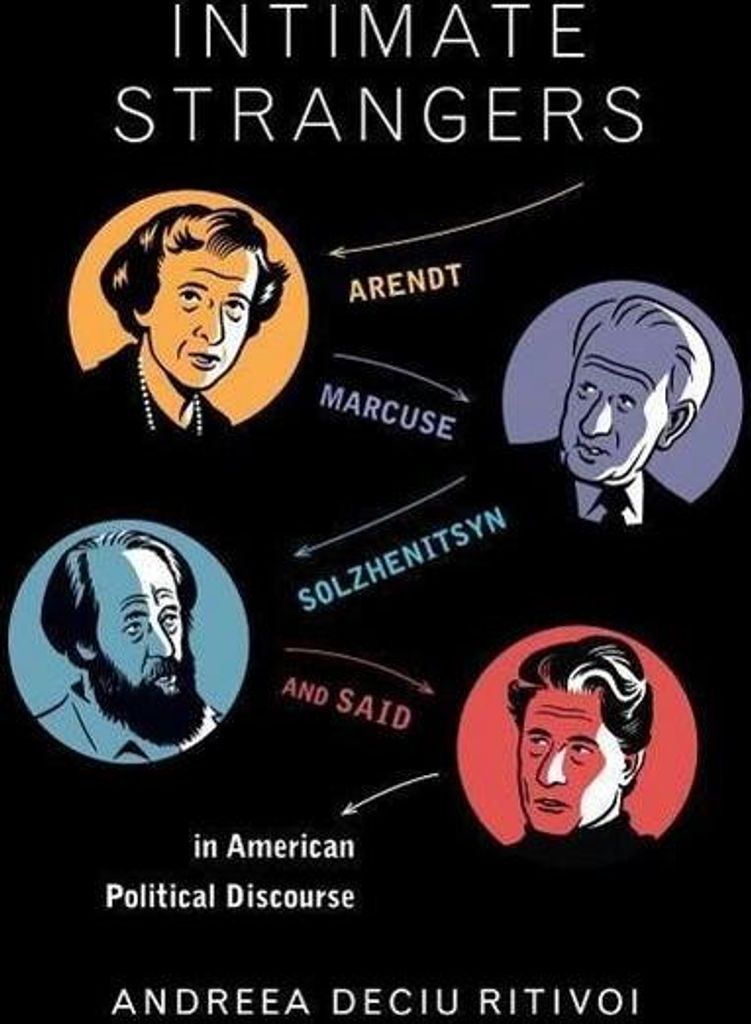 Intimate Strangers: Arendt, Marcuse, Solzhenitsyn, and Said in American Political Discourse