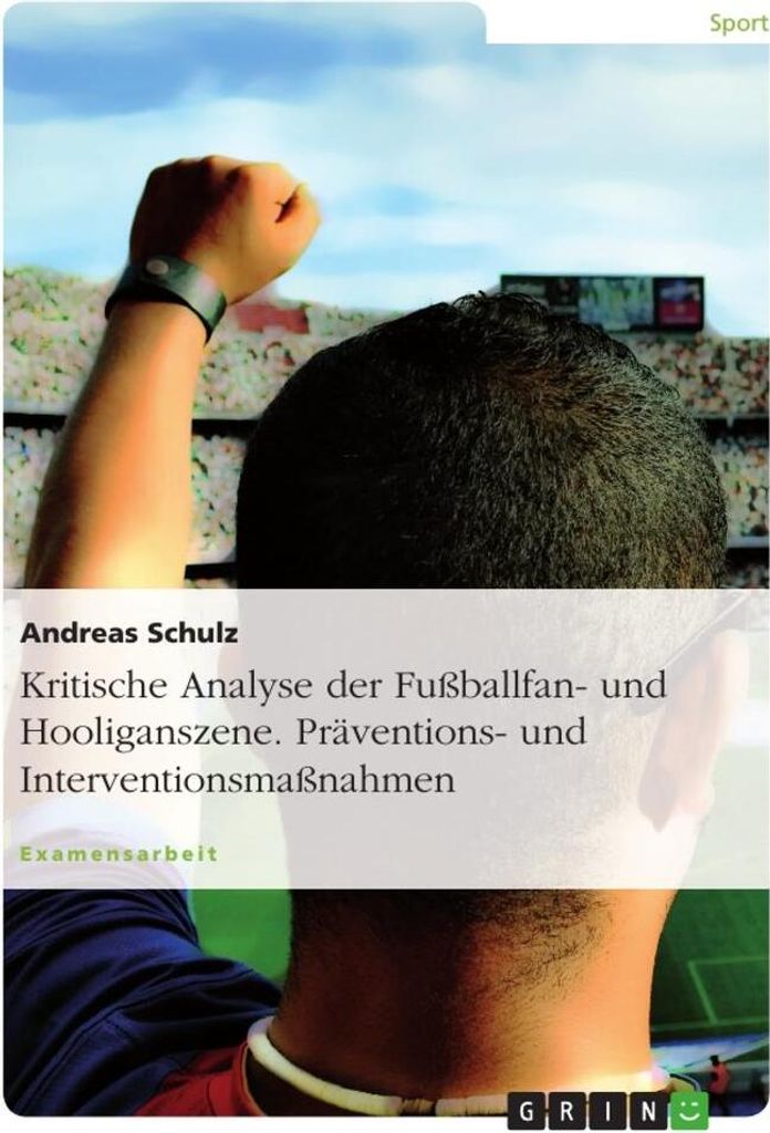 Kritische Analyse der Fußballfan- und Hooliganszene. Präventions- und Interventionsmaßnahmen