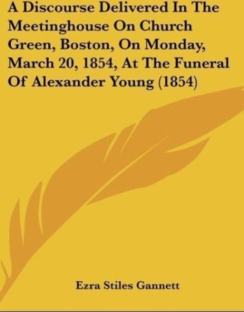 A Discourse Delivered In The Meetinghouse On Church Green, Boston, On Monday, March 20, 1854, At The Funeral Of Alexander Young (1854)
