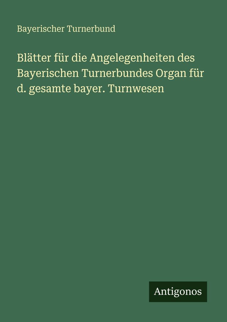 Blätter für die Angelegenheiten des Bayerischen Turnerbundes Organ für d. gesamte bayer. Turnwesen