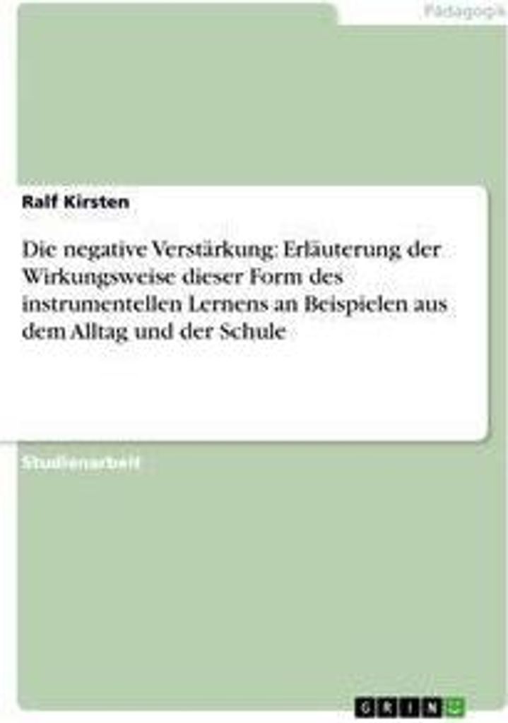 Die negative Verstärkung: Erläuterung der Wirkungsweise dieser Form des instrumentellen Lernens an Beispielen aus dem Alltag und der Schule