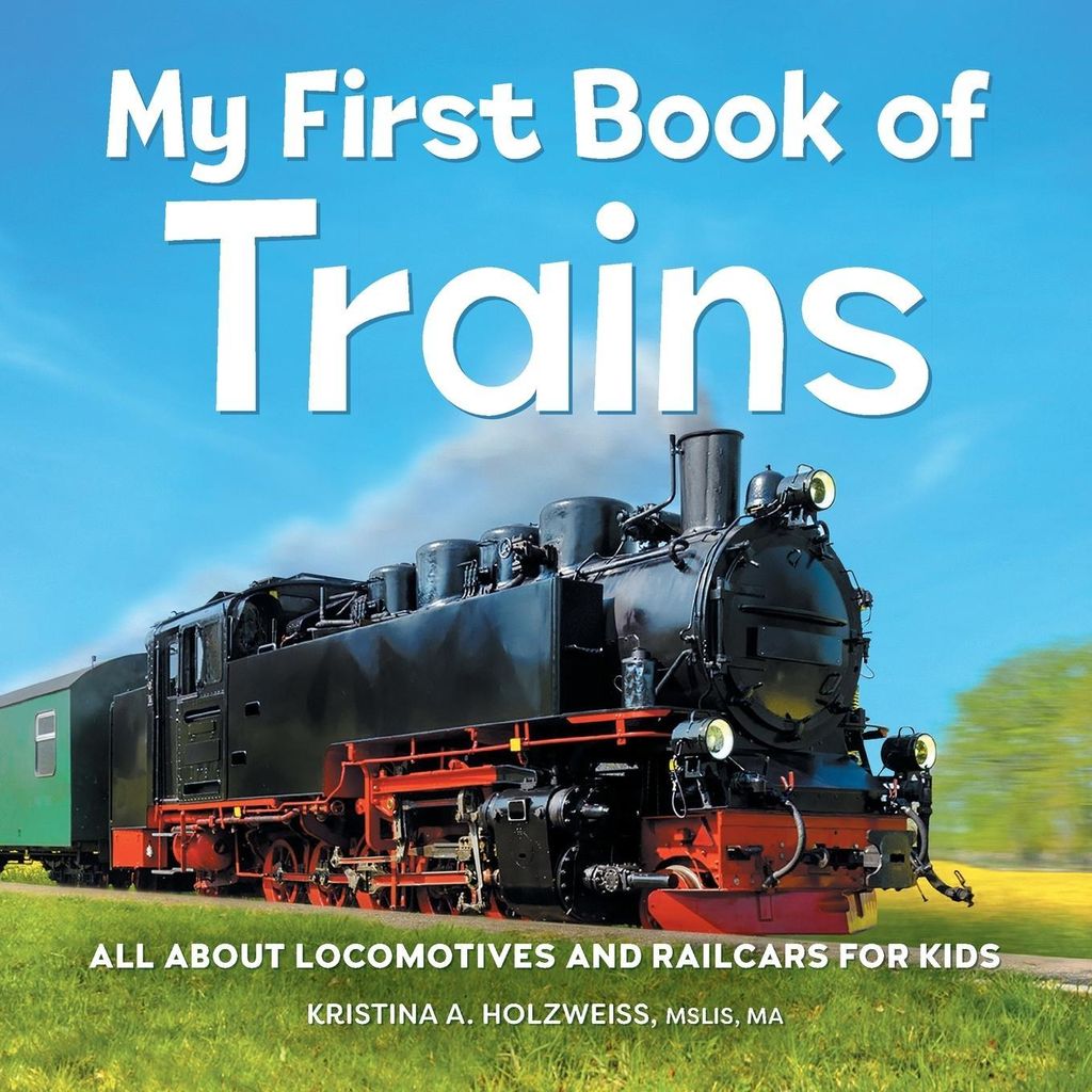 My First Book of Trains: All about Locomotives and Railcars for Kids