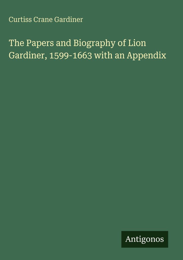 Die Papiere und die Biographie von Lion Gardiner, 1599-1663 mit einem Anhang