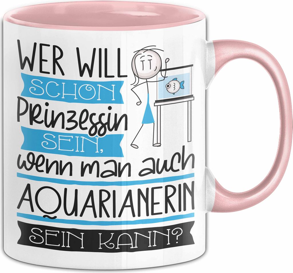 Aquarianerin Tasse Geschenk Spruch Wer Will Schon Prinzessin Sein Wenn Man Auch Aquarianerin Sein Kann (Rosa)