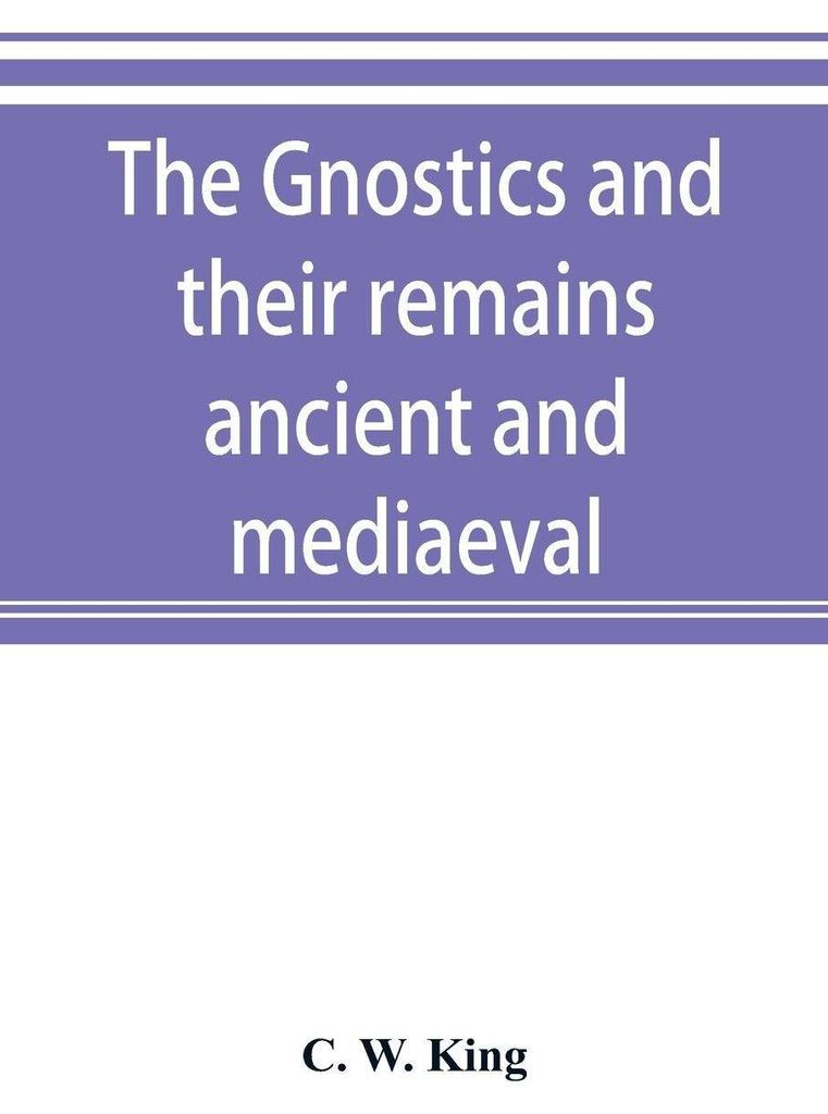 The Gnostics and their remains, ancient and mediaeval