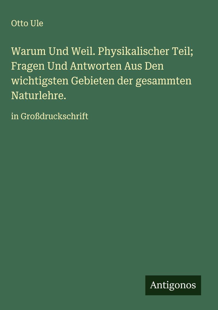 Warum Und Weil. Physikalischer Teil Fragen Und Antworten Aus Den wichtigsten Gebieten der gesammten Naturlehre.