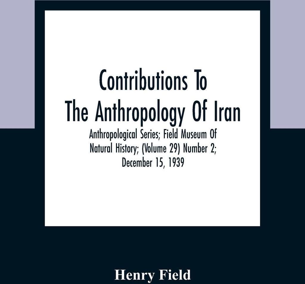 Contributions To The Anthropology Of Iran; Anthropological Series; Field Museum Of Natural History; (Volume 29) Number 2; December 15, 1939