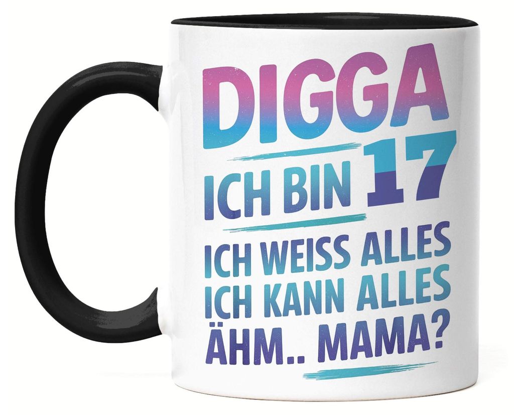 Digga ich bin 17 ich weiss alles ich kann alles ähm Mama Tasse Schwarz Geschenkidee Teenager Geburtstag lustig Jugendliche