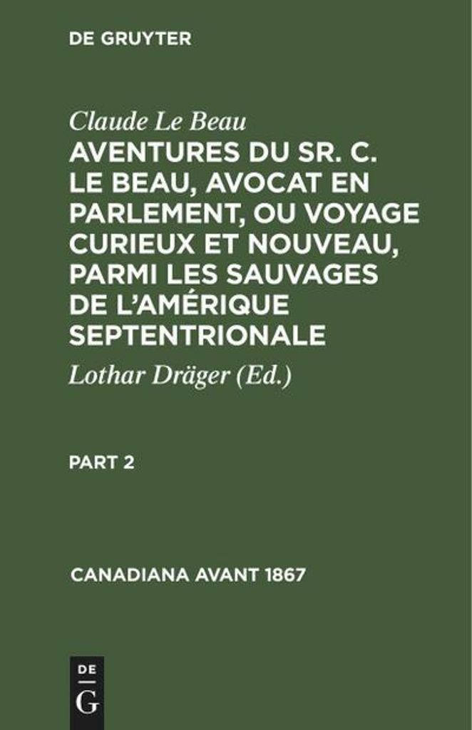 Claude Le Beau: Aventures du Sr. C. Le Beau, avocat en parlement, ou voyage curieux et nouveau, parmi les sauvages de l'Amérique septentrionale. P...