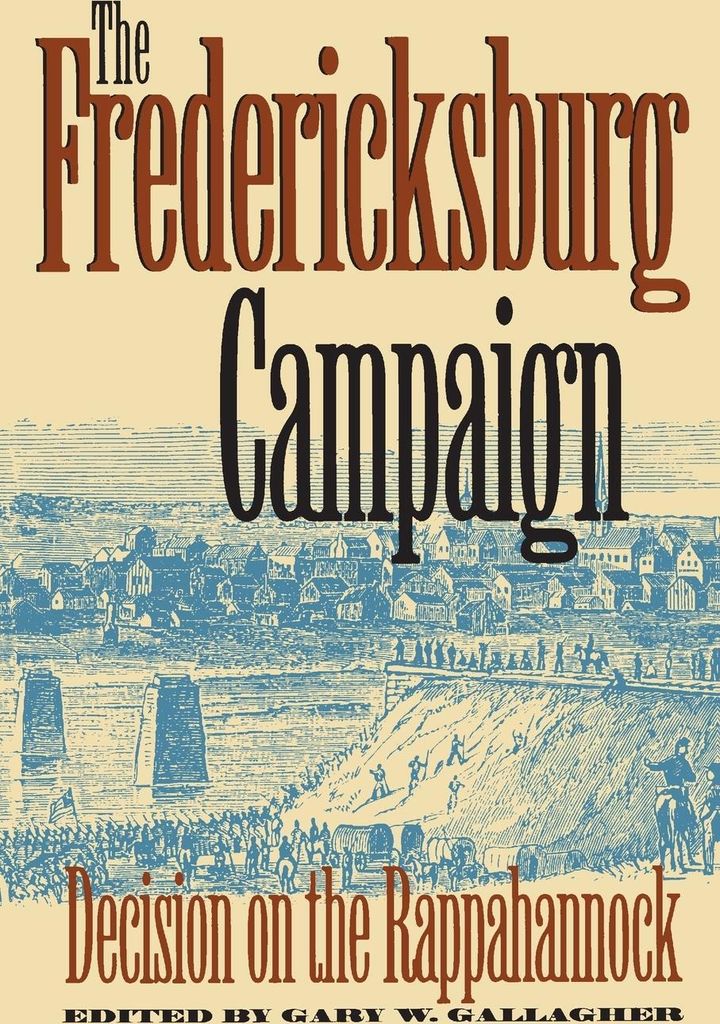 The Fredericksburg Campaign: Decision on the Rappahannock, Gallagher, W.,,