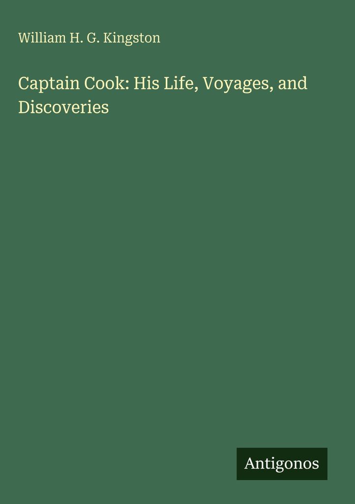 Captain Cook: His Life, Voyages, and Discoveries