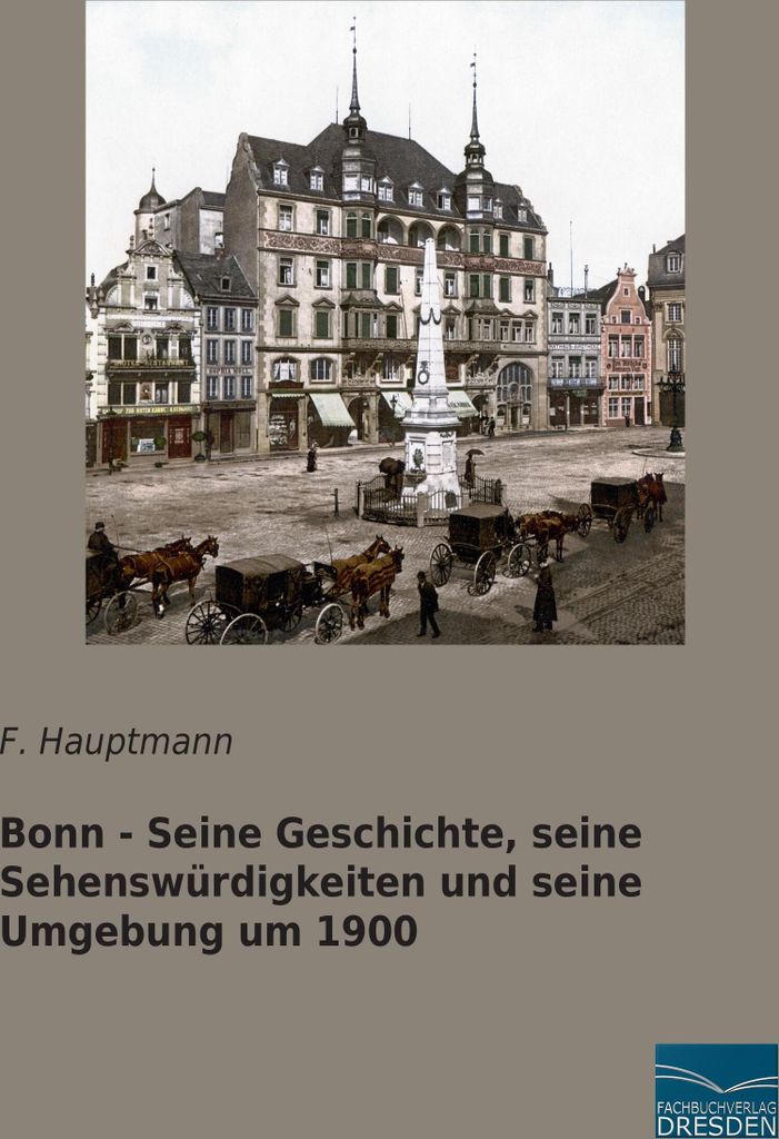 Bonn - Seine Geschichte, seine Sehenswürdigkeiten und seine Umgebung um 1900