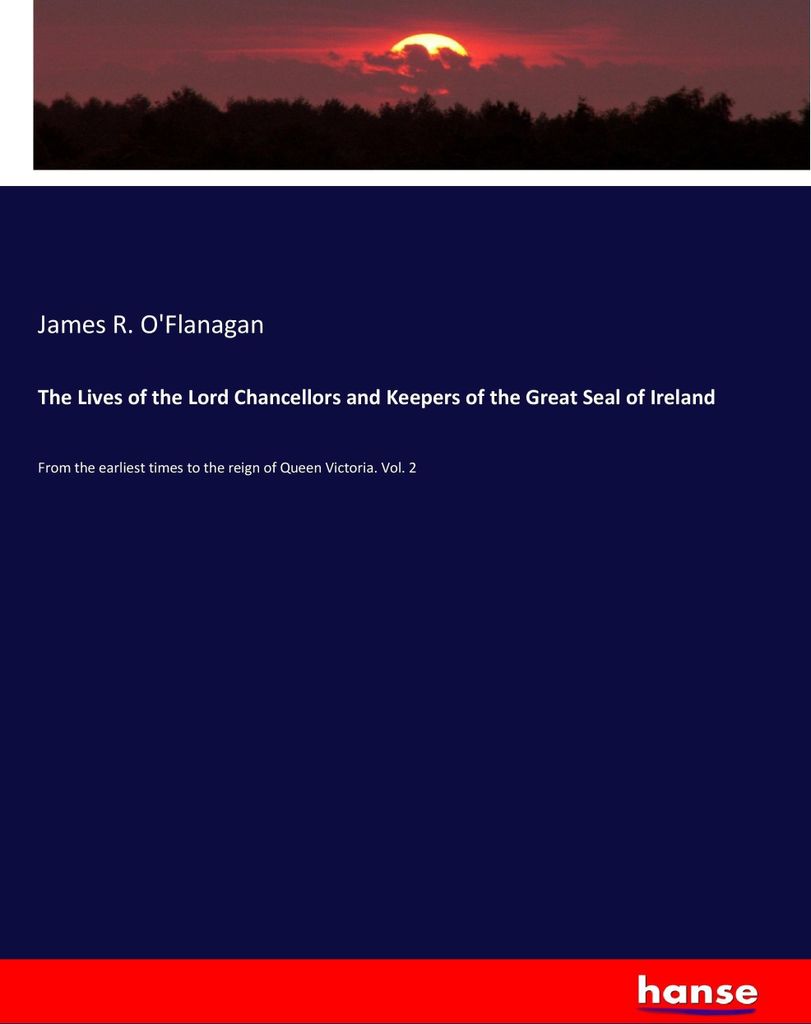 The Lives of the Lord Chancellors and Keepers of the Great Seal of Ireland