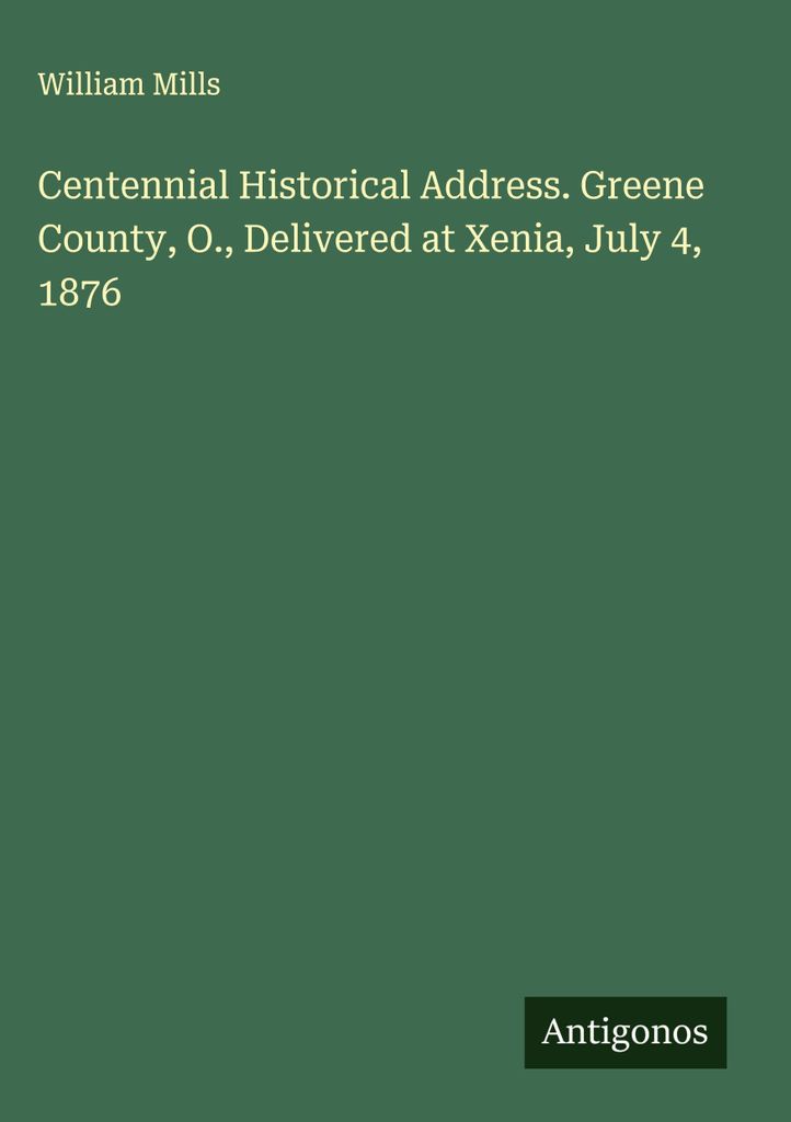 Historische Ansprache zur Hundertjahrfeier. Greene County, O., gehalten in Xenia, 4. Juli 1876