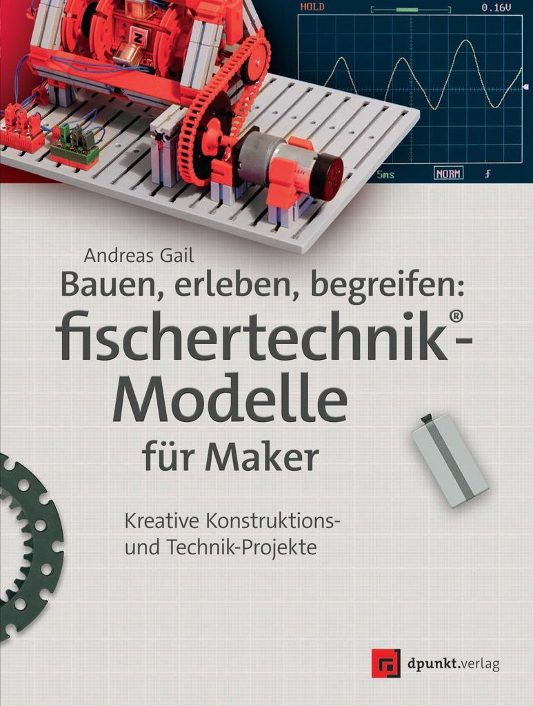 Bauen, erleben, begreifen: fischertechnik -Modelle für Maker