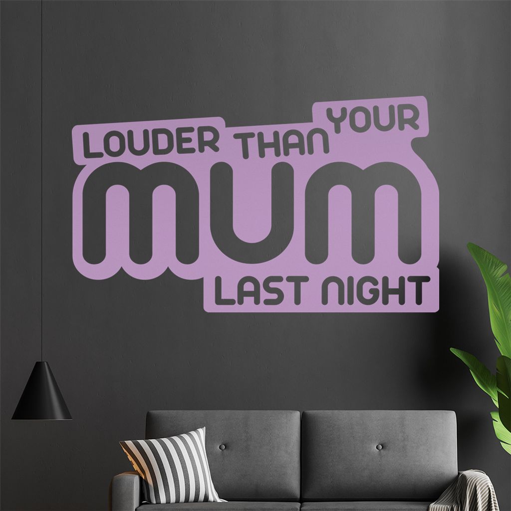 lauder than your mum last nicght Wandtattoo in 6 Größen - Wandaufkleber Wall Sticker - Dekoration, Küche, Wohnzimmer, Schlafzimmer, Badezimmer