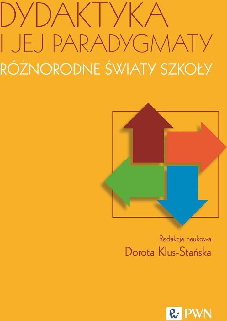 Die Didaktik und ihre Paradigmen Verschiedene Welten der Schule - Dorota Klus-Stańska (Literatur auf Polnisch)
