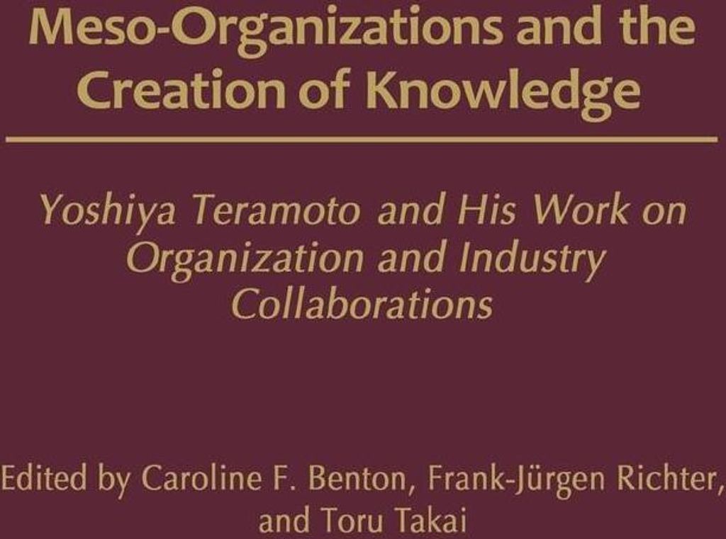 Meso-Organizations and the Creation of Knowledge: Yoshiya Teramoto and His Work on Organization and Industry Collaborations